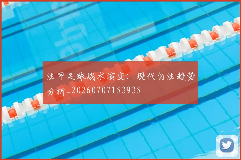 法甲足球战术演变:现代打法趋势分析_20260707153935