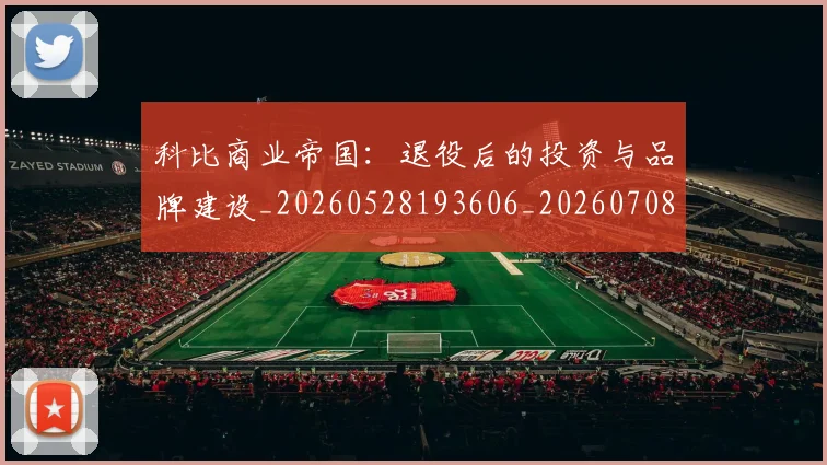 科比商业帝国：退役后的投资与品牌建设_20260528193606_20260708195217